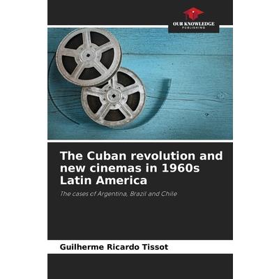The Cuban revolution and new cinemas in 1960s Latin America