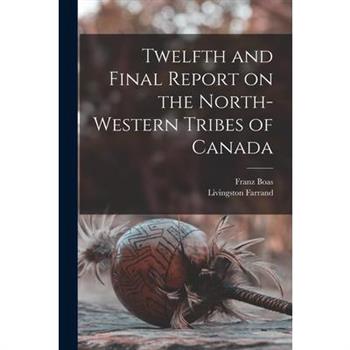 Twelfth and Final Report on the North-western Tribes of Canada