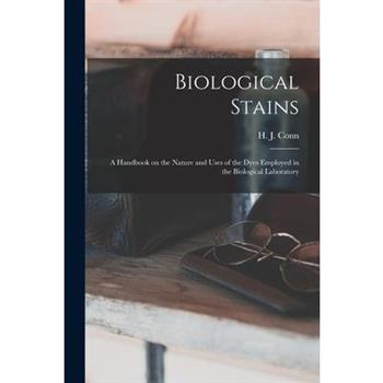Biological Stains; a Handbook on the Nature and Uses of the Dyes Employed in the Biological Laboratory