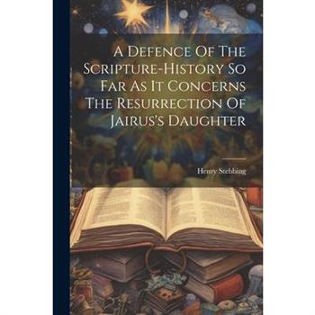 A Defence Of The Scripture-history So Far As It Concerns The Resurrection Of Jairus’s Daughter