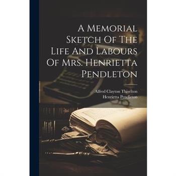 A Memorial Sketch Of The Life And Labours Of Mrs. Henrietta Pendleton