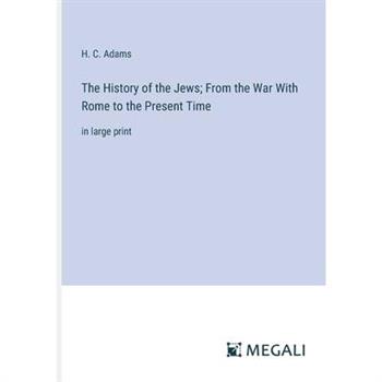 The History of the Jews; From the War With Rome to the Present Time