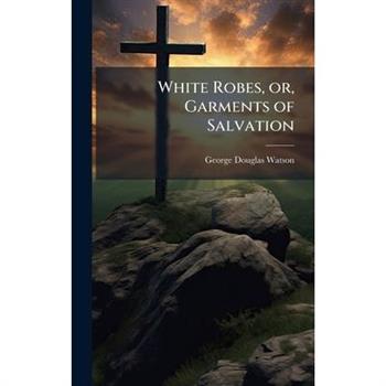 White Robes, or, Garments of Salvation