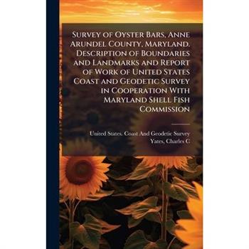Survey of Oyster Bars, Anne Arundel County, Maryland. Description of Boundaries and Landmarks and Report of Work of United States Coast and Geodetic Survey in Cooperation With Maryland Shell Fish Comm