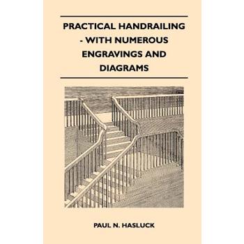Practical Handrailing - with Numerous Engravings and Diagrams