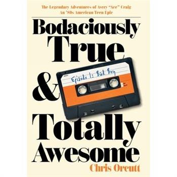 Bodaciously True & Totally Awesome