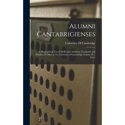 Alumni Cantabrigienses; a Biographical List of all Known Students, Graduates and Holders of Office at the University of Cambridge Volume pt 1 vol 1