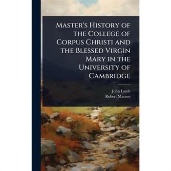Master’s History of the College of Corpus Christi and the Blessed Virgin Mary in the University of Cambridge