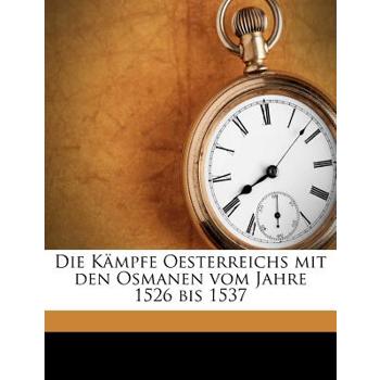 Die Kampfe Oesterreichs Mit Den Osmanen Vom Jahre 1526 Bis 1537