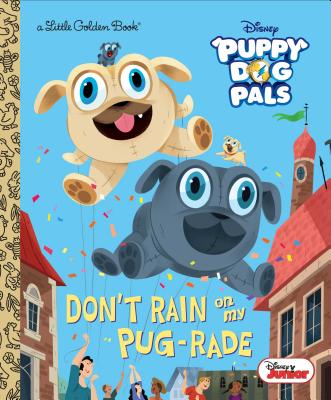 Don’t Rain on My Pug-Rade (Disney Junior Puppy Dog Pals)
