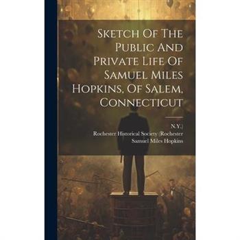 Sketch Of The Public And Private Life Of Samuel Miles Hopkins, Of Salem, Connecticut