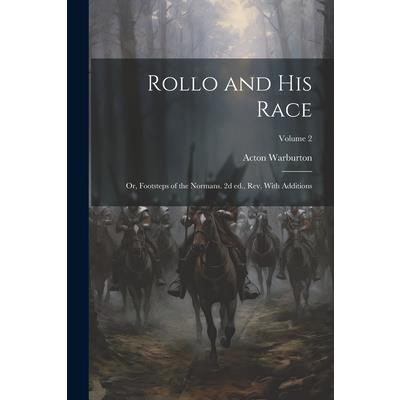 Rollo and his Race; or, Footsteps of the Normans. 2d ed., rev. With Additions; Volume 2