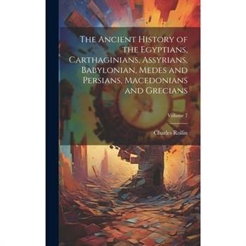 The Ancient History of the Egyptians, Carthaginians, Assyrians, Babylonian, Medes and Persians, Macedonians and Grecians; Volume 7