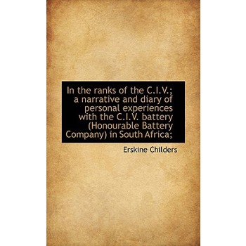 In the Ranks of the C.I.V.; A Narrative and Diary of Personal Experiences with the C.I.V. Battery (H