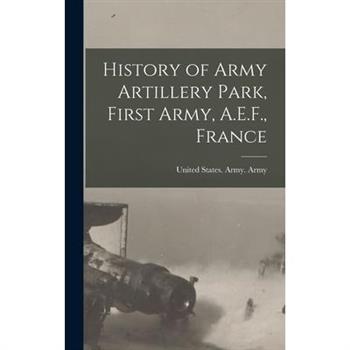 History of Army Artillery Park, First Army, A.E.F., France