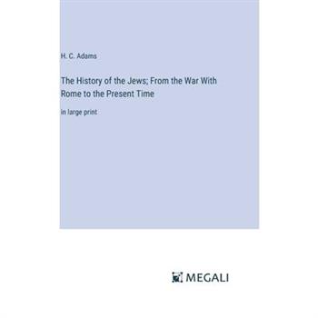 The History of the Jews; From the War With Rome to the Present Time