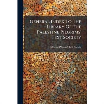 General Index To The Library Of The Palestine Pilgrims' Text Society