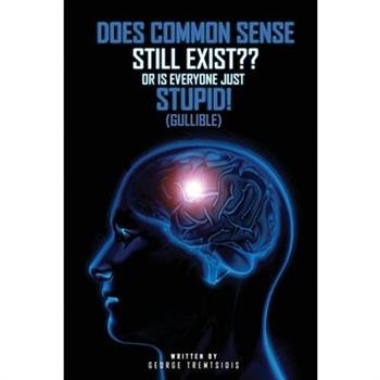 Does common sense still Exist OR IS EVERYONE just (Gullible)!