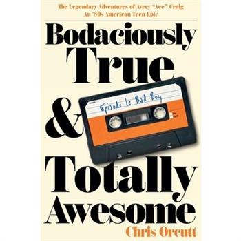 Bodaciously True & Totally Awesome