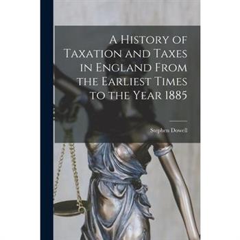 A History of Taxation and Taxes in England From the Earliest Times to the Year 1885