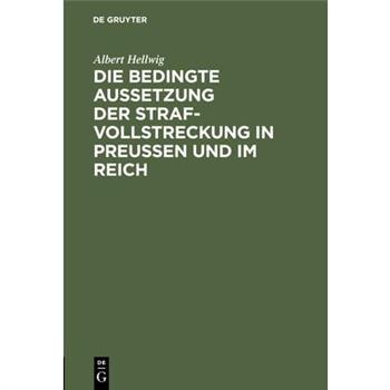 Die bedingte Aussetzung der Strafvollstreckung in Preu?en und im Reich