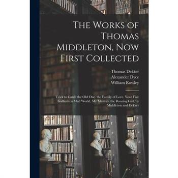 The Works of Thomas Middleton, Now First Collected