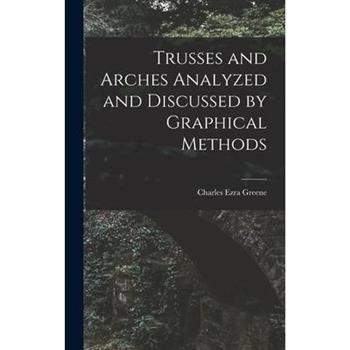 Trusses and Arches Analyzed and Discussed by Graphical Methods