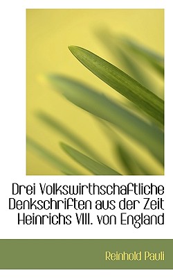 Drei Volkswirthschaftliche Denkschriften Aus Der Zeit Heinrichs VIII. Von England