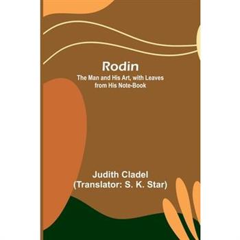 Rodin; The Man and His Art, with Leaves from His Note-book