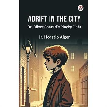 Adrift in the City Or, Oliver Conrad's Plucky Fight