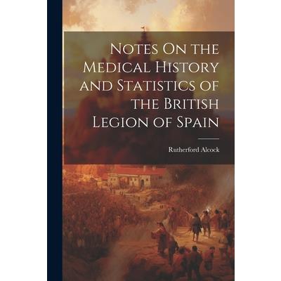 Notes On the Medical History and Statistics of the British Legion of Spain