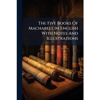 The Five Books Of Machabees In English With Notes And Illustrations