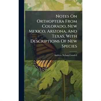 Notes On Orthoptera From Colorado, New Mexico, Arizona, And Texas, With Descriptions Of New Species
