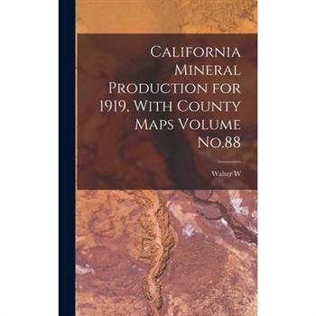 California Mineral Production for 1919, With County Maps Volume No.88