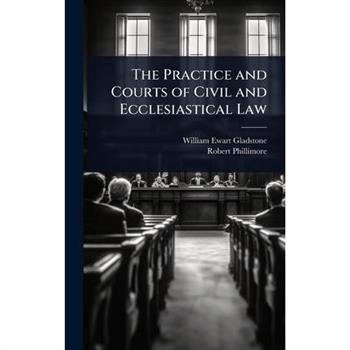 The Practice and Courts of Civil and Ecclesiastical Law