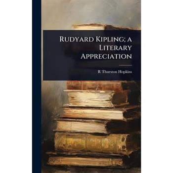 Rudyard Kipling; a Literary Appreciation