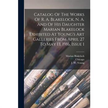 Catalog Of The Works Of R. A. Blakelock, N. A. And Of His Daughter Marian Blakelock Exhibited At Young's Art Galleries From April 27 To May 13, 1916, Issue 1