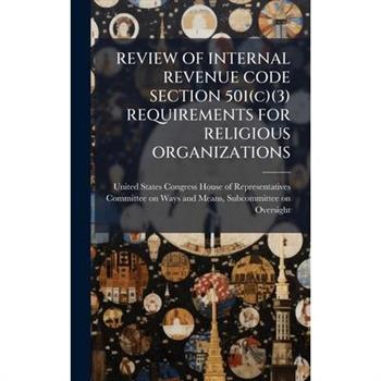 REVIEW OF INTERNAL REVENUE CODE SECTION 501(c)(3) REQUIREMENTS FOR RELIGIOUS ORGANIZATIONS