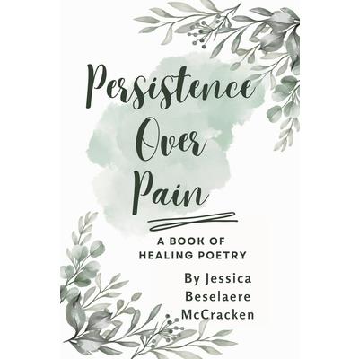 Persistence Over Pain A Book of Healing Poetry