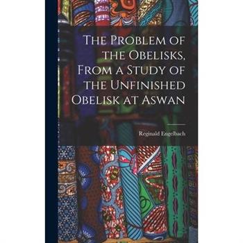 The Problem of the Obelisks, From a Study of the Unfinished Obelisk at Aswan