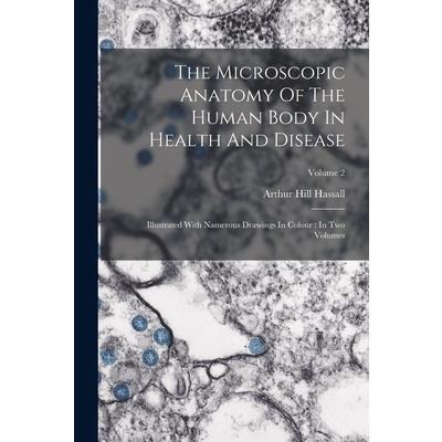 The Microscopic Anatomy Of The Human Body In Health And Disease