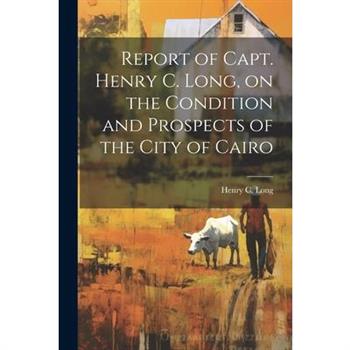 Report of Capt. Henry C. Long, on the Condition and Prospects of the City of Cairo