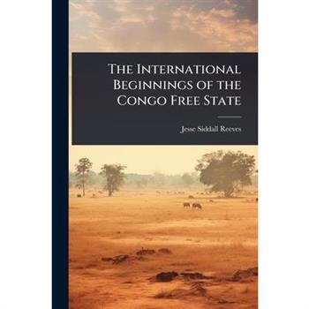 The International Beginnings of the Congo Free State