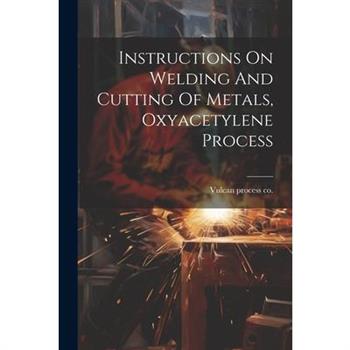 Instructions On Welding And Cutting Of Metals, Oxyacetylene Process