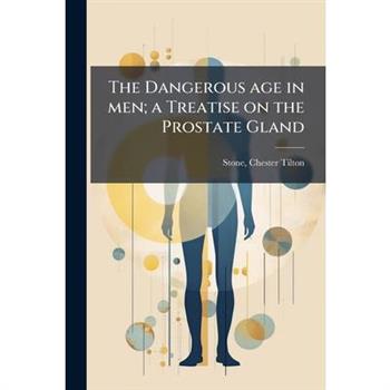 The Dangerous age in men; a Treatise on the Prostate Gland