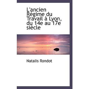 L’Ancien R Gime Du Travail Lyon, Du 14e Au 17e Si Cle
