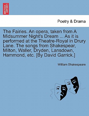 The Fairies. an Opera, Taken from a Midsummer Night’s Dream ... as It Is Performed at the Theatre-Royal in Drury Lane. the Songs from Shakespear, Milton, Waller, Dryden, Lansdown, Hammond, Etc. [by Da