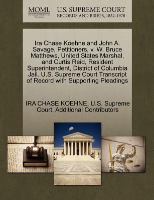 IRA Chase Koehne and John A. Savage, Petitioners, V. W. Bruce Matthews, United States Marshal, and Curtis Reid, Resident Superintendent, District of Columbia Jail. U.S. Supreme Court Transcript of Rec