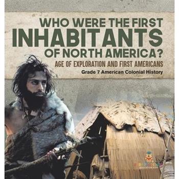 Who Were the First Inhabitants of North America? Age of Exploration and First Americans Grade 7 American Colonial History