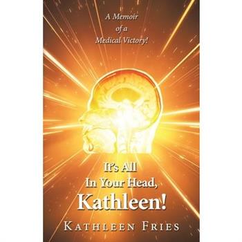 It’s All In Your Head, Kathleen!